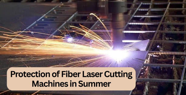 Protection of Fiber Laser Cutting Machines in Summer